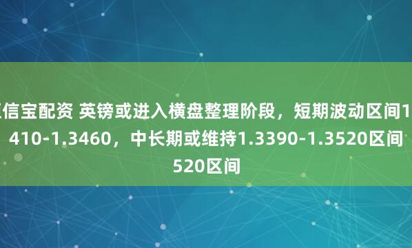 恒信宝配资 英镑或进入横盘整理阶段，短期波动区间1.3410-1.3460，中长期或维持1.3390-1.3520区间